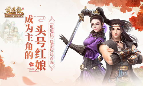 成为主角的头号红娘《逍遥诀》送亲玩法首曝